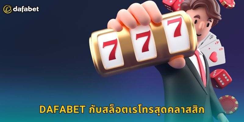 สล็อตเรโทร Dafabet ย้อนยุคสไตล์คลาสสิก 1 Dafabet กับสล็อตเรโทรสุดคลาสสิก