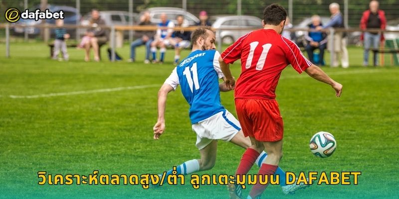 วิเคราะห์ตลาดสูง/ต่ำ ลูกเตะมุมบน Dafabet